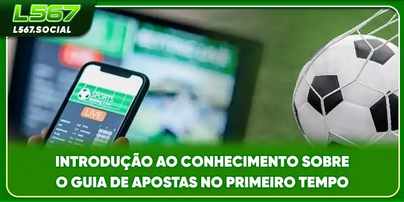 Introdução ao conhecimento sobre o guia de apostas no primeiro tempo Introdução ao conhecimento sobre o guia de apostas no primeiro tempo