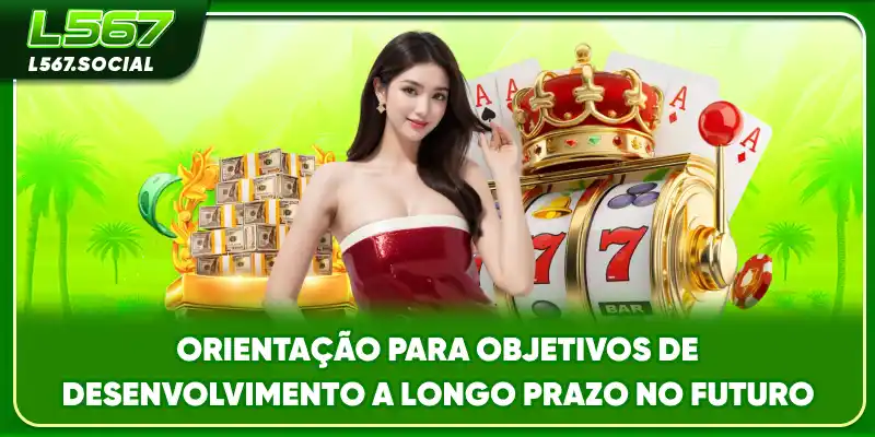 Orientação para objetivos de desenvolvimento a longo prazo no futuro Orientação para objetivos de desenvolvimento a longo prazo no futuro