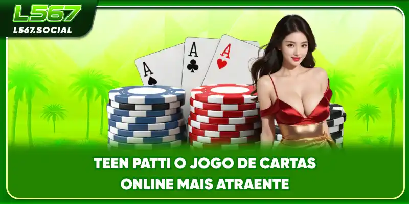 Teen Patti - O Jogo De Cartas Online Mais Atraente